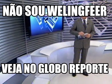 no-sou-welingfeer-veja-no-globo-reporte