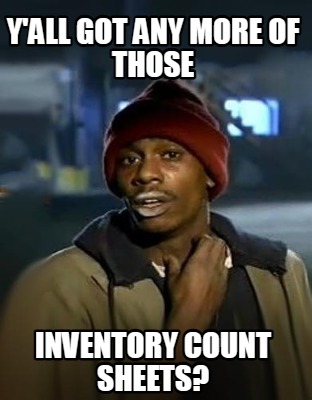 yall-got-any-more-of-those-inventory-count-sheets