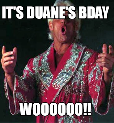 its-duanes-bday-woooooo