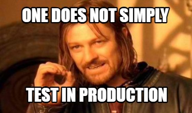 one-does-not-simply-test-in-production0