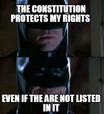 the-constitution-protects-my-rights-even-if-the-are-not-listed-in-it