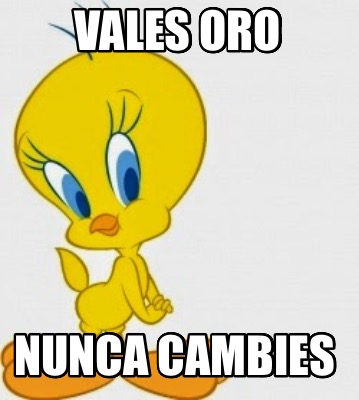 vales-oro-nunca-cambies