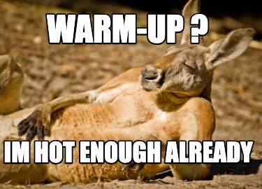 warm-up-im-hot-enough-already1