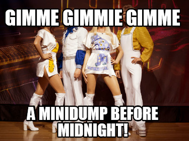 gimme-gimmie-gimme-a-minidump-before-midnight