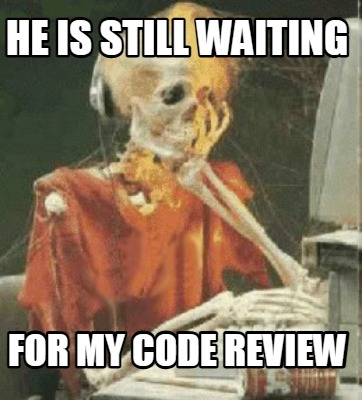 he-is-still-waiting-for-my-code-review