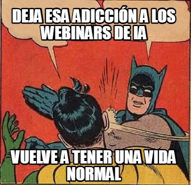 deja-esa-adiccin-a-los-webinars-de-ia-vuelve-a-tener-una-vida-normal