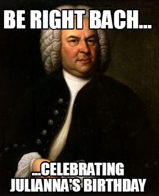 be-right-bach...-...celebrating-juliannas-birthday