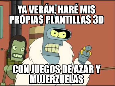 ya-vern-har-mis-propias-plantillas-3d-con-juegos-de-azar-y-mujerzuelas