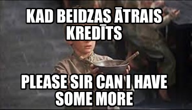 kad-beidzas-trais-kredts-please-sir-can-i-have-some-more