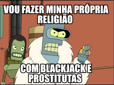 vou-fazer-minha-prpria-religio-com-blackjack-e-prostitutas