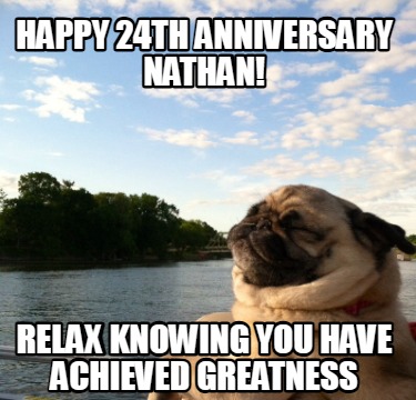 happy-24th-anniversary-nathan-relax-knowing-you-have-achieved-greatness