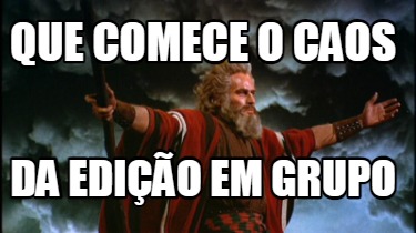 que-comece-o-caos-da-edio-em-grupo