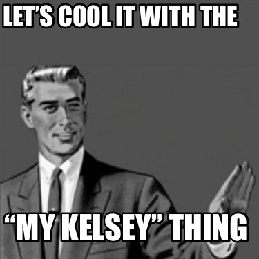 lets-cool-it-with-the-my-kelsey-thing