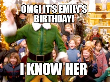 omg-its-emilys-birthday-i-know-her