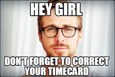 hey-girl-dont-forget-to-correct-your-timecard