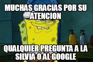 muchas-gracias-por-su-atencion-qualquier-pregunta-a-la-silvia-o-al-google