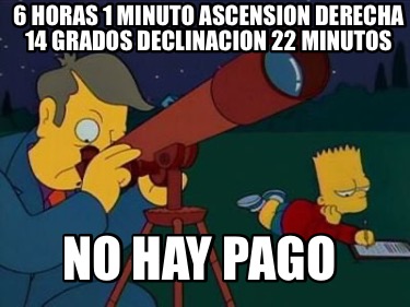 6-horas-1-minuto-ascension-derecha-14-grados-declinacion-22-minutos-no-hay-pago