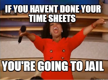 if-you-havent-done-your-time-sheets-youre-going-to-jail