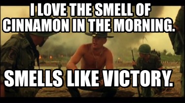 i-love-the-smell-of-cinnamon-in-the-morning.-smells-like-victory