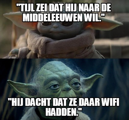 tijl-zei-dat-hij-naar-de-middeleeuwen-wil.-hij-dacht-dat-ze-daar-wifi-hadden