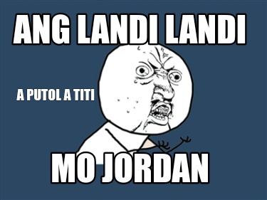 ang-landi-landi-mo-jordan-a-putol-a-titi