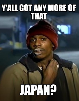 yall-got-any-more-of-that-japan68