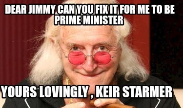 dear-jimmy-can-you-fix-it-for-me-to-be-prime-minister-yours-lovingly-keir-starme