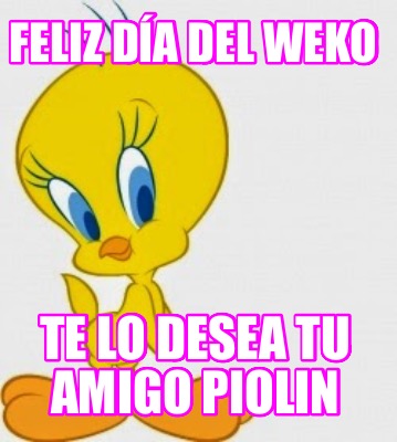 feliz-da-del-weko-te-lo-desea-tu-amigo-piolin