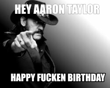 hey-aaron-taylor-happy-fucken-birthday