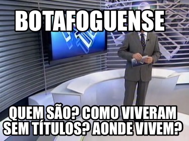 botafoguense-quem-so-como-viveram-sem-ttulos-aonde-vivem