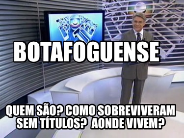 botafoguense-quem-so-como-sobreviveram-sem-ttulos-aonde-vivem