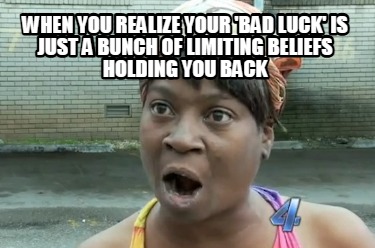 when-you-realize-your-bad-luck-is-just-a-bunch-of-limiting-beliefs-holding-you-b