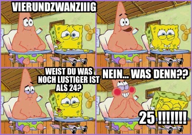 vierundzwanziiig-weist-du-was-noch-lustiger-ist-als-24-nein-was-denn-25-