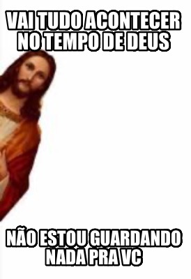 vai-tudo-acontecer-no-tempo-de-deus-no-estou-guardando-nada-pra-vc