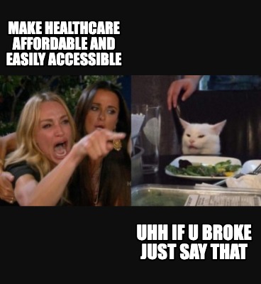 make-healthcare-affordable-and-easily-accessible-uhh-if-u-broke-just-say-that