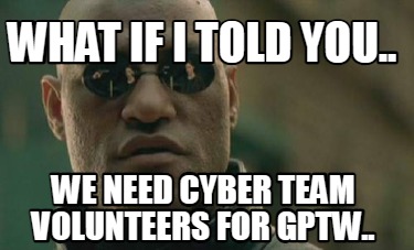 what-if-i-told-you..-we-need-cyber-team-volunteers-for-gptw