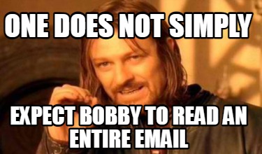 one-does-not-simply-expect-bobby-to-read-an-entire-email