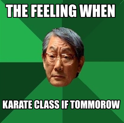 the-feeling-when-karate-class-if-tommorow