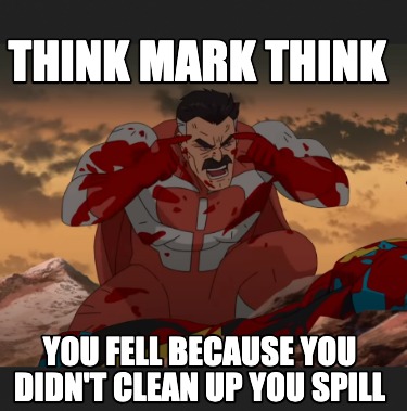 think-mark-think-you-fell-because-you-didnt-clean-up-you-spill