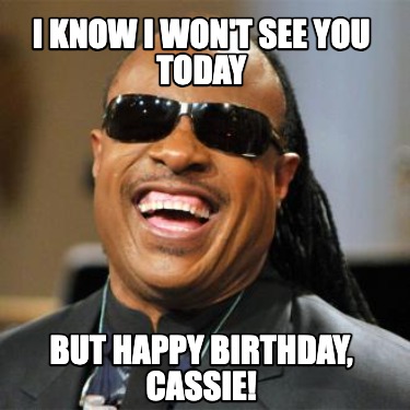 i-know-i-wont-see-you-today-but-happy-birthday-cassie