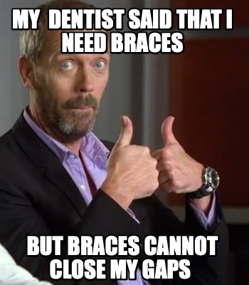 my-dentist-said-that-i-need-braces-but-braces-cannot-close-my-gaps