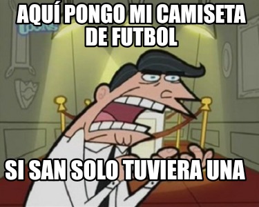 aqu-pongo-mi-camiseta-de-futbol-si-san-solo-tuviera-una