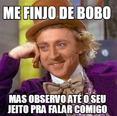 me-finjo-de-bobo-mas-observo-at-o-seu-jeito-pra-falar-comigo