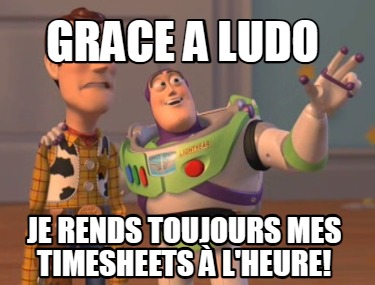 grace-a-ludo-je-rends-toujours-mes-timesheets-lheure