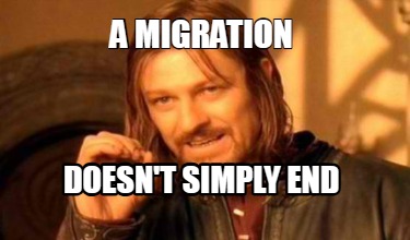 a-migration-doesnt-simply-end