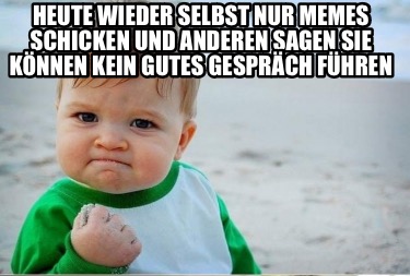 heute-wieder-selbst-nur-memes-schicken-und-anderen-sagen-sie-knnen-kein-gutes-ge