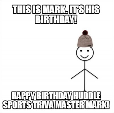 this-is-mark.-its-his-birthday-happy-birthday-huddle-sports-triva-master-mark