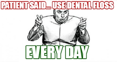 patient-said...-use-dental-floss-every-day