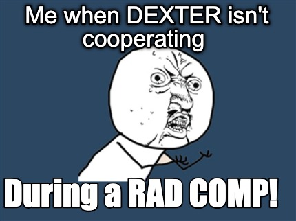 me-when-dexter-isnt-cooperating-during-a-rad-comp