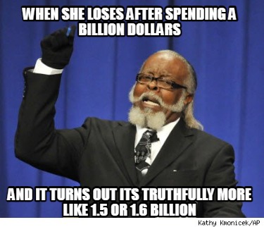 when-she-loses-after-spending-a-billion-dollars-and-it-turns-out-its-truthfully-